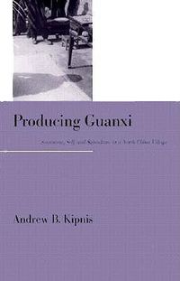 Cover image for Producing Guanxi: Sentiment, Self, and Subculture in a North China Village