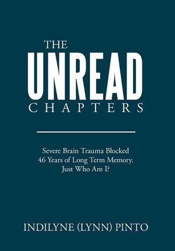 Cover image for The Unread Chapters: Severe Brain Trama Blocked 46 Years of Long Term Memory. Just Who Am I?