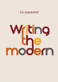 Cover image for Writing the Modern: Selected Texts on Art and Art History in Singapore, Malaysia & Southeast Asia, 1973 - 2015