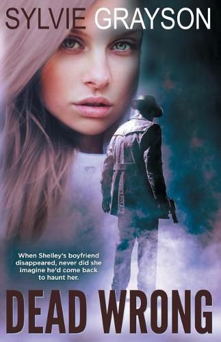 Cover image for Dead Wrong: When Shelley's boyfriend disappears, never did she imagine he would come back to haunt her