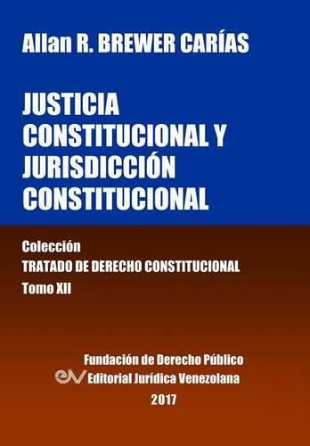 Cover image for Justicia Constitucional y Jurisdiccion Constitucional. Tomo XII. Coleccion Tratado de Derecho Constitucional