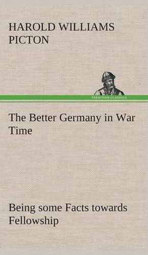 Cover image for The Better Germany in War Time Being some Facts towards Fellowship