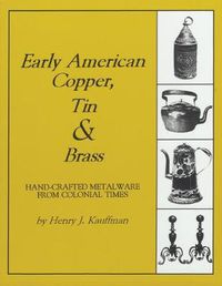 Cover image for Early American Copper, Tin & Brass: Hancrafted Metalware from Colonial Times