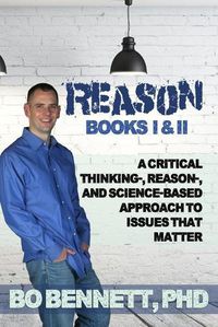 Cover image for Reason: Books I & II: A Critical Thinking-, Reason-, and Science-based Approach to Issues That Matter