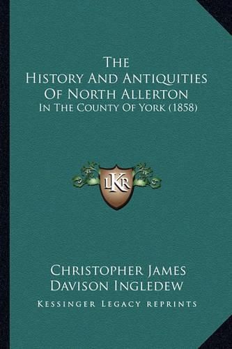 Cover image for The History and Antiquities of North Allerton: In the County of York (1858)