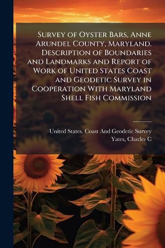 Cover image for Survey of Oyster Bars, Anne Arundel County, Maryland. Description of Boundaries and Landmarks and Report of Work of United States Coast and Geodetic Survey in Cooperation With Maryland Shell Fish Commission
