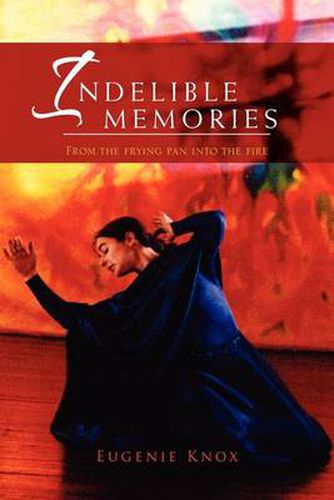 Cover image for Indelible Memories: From the Frying Pan Into the Fire