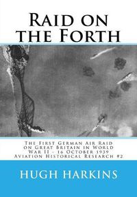 Cover image for Raid on the Forth: The First German Air Raid on Great Britain in World War II - 16 October 1939