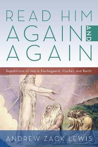 Cover image for Read Him Again and Again: Repetitions of Job in Kierkegaard, Vischer, and Barth