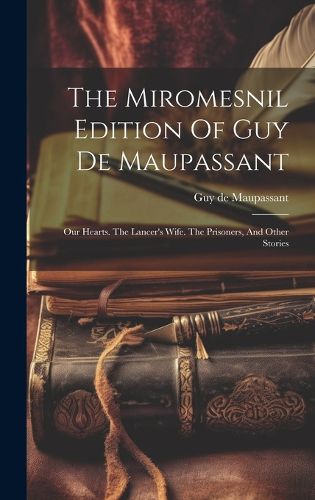 Cover image for The Miromesnil Edition Of Guy De Maupassant