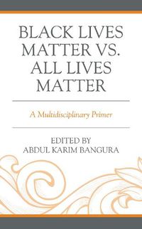 Cover image for Black Lives Matter vs. All Lives Matter: A Multidisciplinary Primer