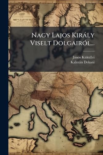Cover image for Nagy Lajos Kiraly Viselt Dolgairol...