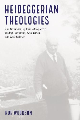 Heideggerian Theologies: The Pathmarks of John Macquarrie, Rudolf Bultmann, Paul Tillich, and Karl Rahner