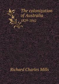 Cover image for The colonization of Australia 1829-1842