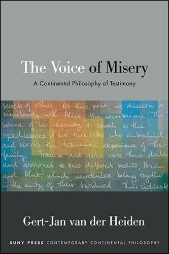 Cover image for The Voice of Misery: A Continental Philosophy of Testimony