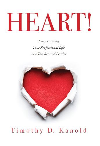 Heart!: Fully Forming Your Professional Life as a Teacher and Leader