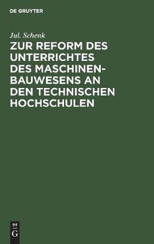 Zur Reform Des Unterrichtes Des Maschinenbauwesens an Den Technischen Hochschulen