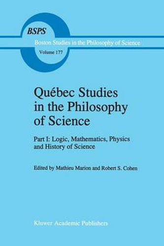 Quebec Studies in the Philosophy of Science: Part I: Logic, Mathematics, Physics and History of Science