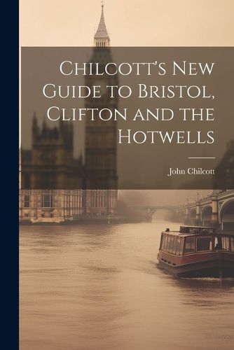 Cover image for Chilcott's New Guide to Bristol, Clifton and the Hotwells