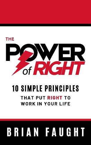 Cover image for The Power of Right: 10 Simple Principles that Put Right to Work in Your Life