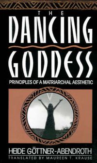 Cover image for Dancing Goddess: Principles of a Matriarchal Aesthetic