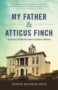 Cover image for My Father and Atticus Finch: A Lawyer's Fight for Justice in 1930s Alabama