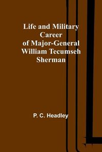 Cover image for Life and Military Career of Major-General William Tecumseh Sherman
