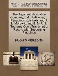 Cover image for The Argonaut Navigation Company, Ltd., Petitioner, V. Panagiotis Kotsifakis and J. L. Morewitz and B. M. U.S. Supreme Court Transcript of Record with Supporting Pleadings