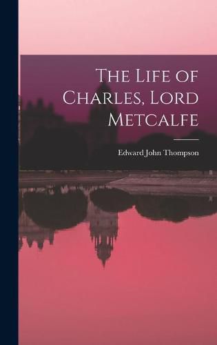 Cover image for The Life of Charles, Lord Metcalfe