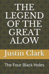 Cover image for The Legend of the Great Alow: The Four Black Holes