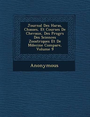 Cover image for Journal Des Haras, Chasses, Et Courses de Chevaux, Des Progr S Des Sciences Zoo Atriques Et de M Decine Compar E, Volume 9