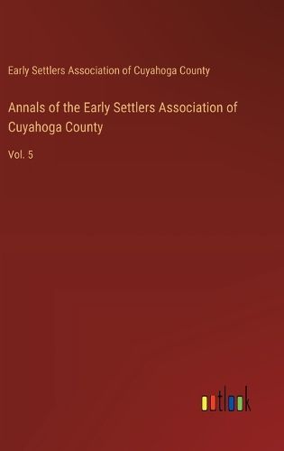 Cover image for Annals of the Early Settlers Association of Cuyahoga County