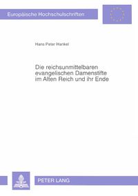 Cover image for Die Reichsunmittelbaren Evangelischen Damenstifte Im Alten Reich Und Ihr Ende: Eine Vergleichende Untersuchung