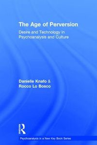 Cover image for The Age of Perversion: Desire and Technology in Psychoanalysis and Culture