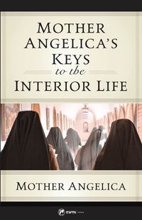 Cover image for Mother Angelica's Keys to the Interior Life