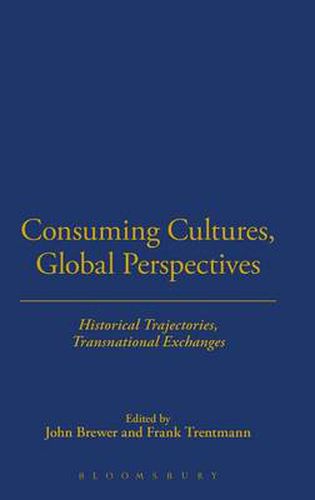 Consuming Cultures, Global Perspectives: Historical Trajectories, Transnational Exchanges