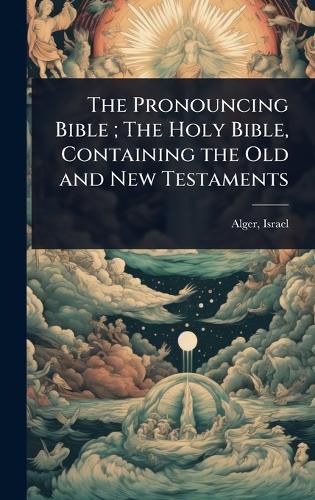 Cover image for The Pronouncing Bible; The Holy Bible, Containing the Old and New Testaments