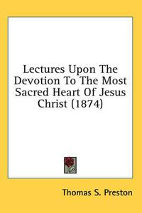 Cover image for Lectures Upon the Devotion to the Most Sacred Heart of Jesus Christ (1874)