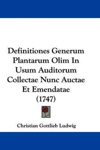 Definitiones Generum Plantarum Olim in Usum Auditorum Collectae Nunc Auctae Et Emendatae (1747)