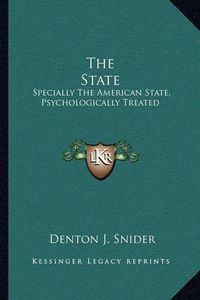 Cover image for The State: Specially the American State, Psychologically Treated