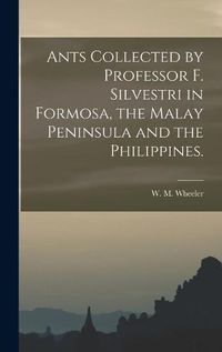 Cover image for Ants Collected by Professor F. Silvestri in Formosa, the Malay Peninsula and the Philippines.