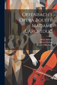 Cover image for Offenbach's Opera Bouffe Madame L'archiduc