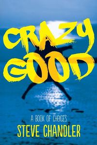 Cover image for Crazy Good: A Book of CHOICES