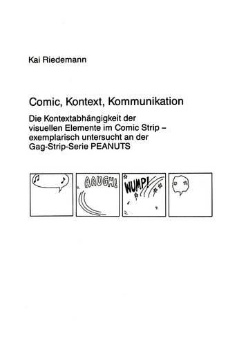 Cover image for Comic, Kontext, Kommunikation: Die Kontextabhaengigkeit Der Visuellen Elemente Im Comic Strip. Exemplarisch Untersucht an Der Gag-Strip-Serie Peanuts