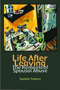 Cover image for Life After Leaving: The Remains of Spousal Abuse