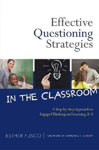 Cover image for Effective Questioning Strategies in the Classroom: A Step-by-Step Approach to Engaged Thinking and Learning, K-8