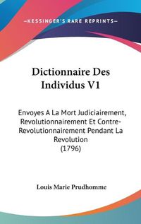 Cover image for Dictionnaire Des Individus V1: Envoyes a la Mort Judiciairement, Revolutionnairement Et Contre-Revolutionnairement Pendant La Revolution (1796)