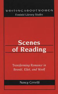 Cover image for Scenes of Reading: Transforming Romance in Bronte, Eliot, and Woolf