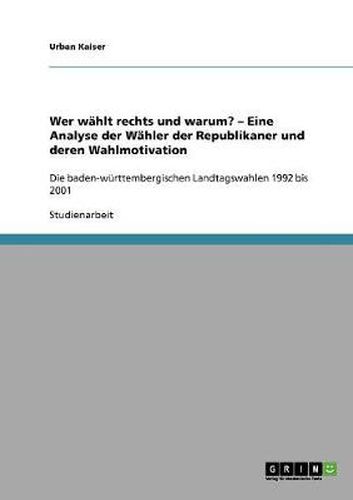 Cover image for Wer wahlt rechts und warum? - Eine Analyse der Wahler der Republikaner und deren Wahlmotivation: Die baden-wurttembergischen Landtagswahlen 1992 bis 2001