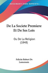 Cover image for de La Societe Premiere Et de Ses Lois: Ou de La Religion (1848)